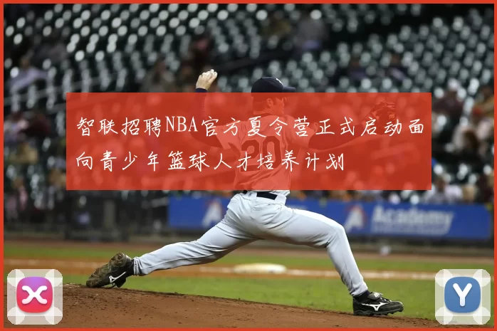 智联招聘NBA官方夏令营正式启动面向青少年篮球人才培养计划