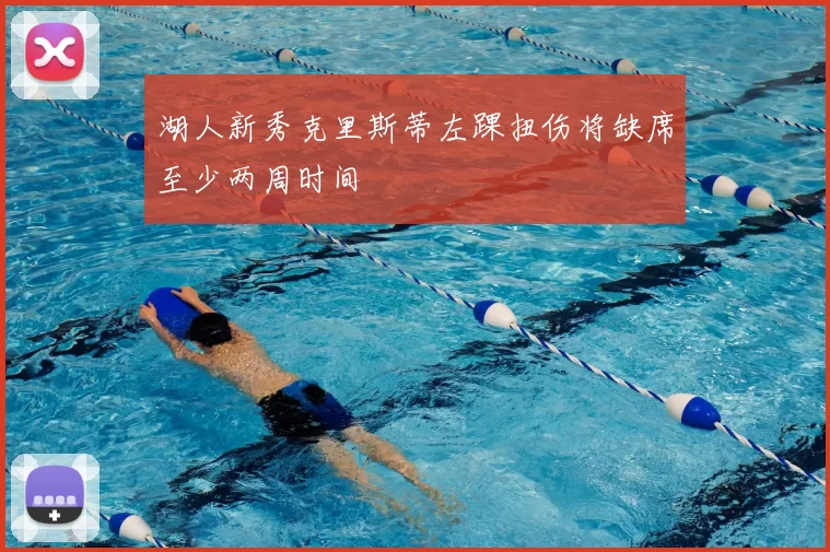 湖人新秀克里斯蒂左踝扭伤将缺席至少两周时间