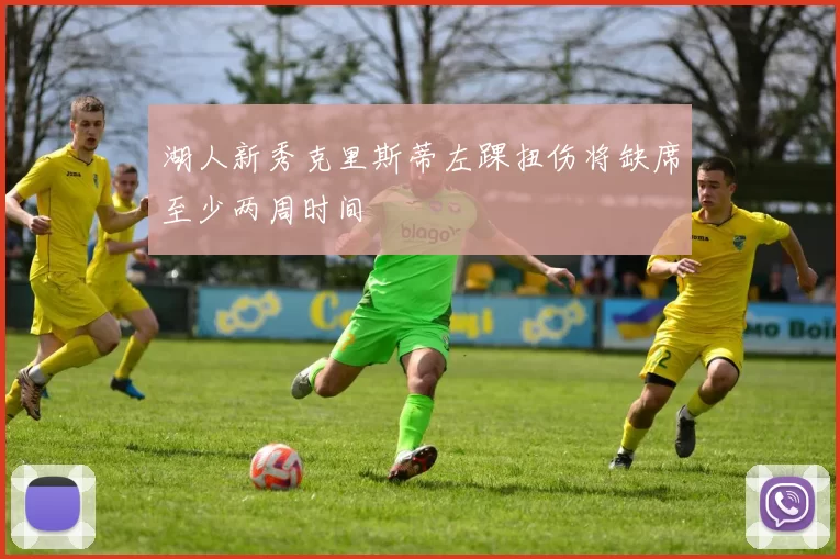 湖人新秀克里斯蒂左踝扭伤将缺席至少两周时间